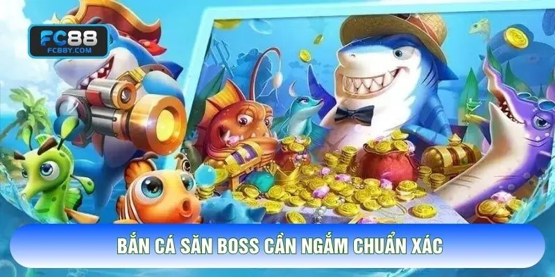 Bắn cá săn boss cần ngắm chuẩn xác