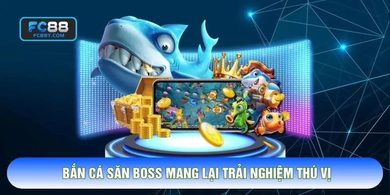Bắn cá săn boss mang lại trải nghiệm thú vị