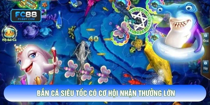 Bắn cá siêu tốc có cơ hội nhận thưởng lớn