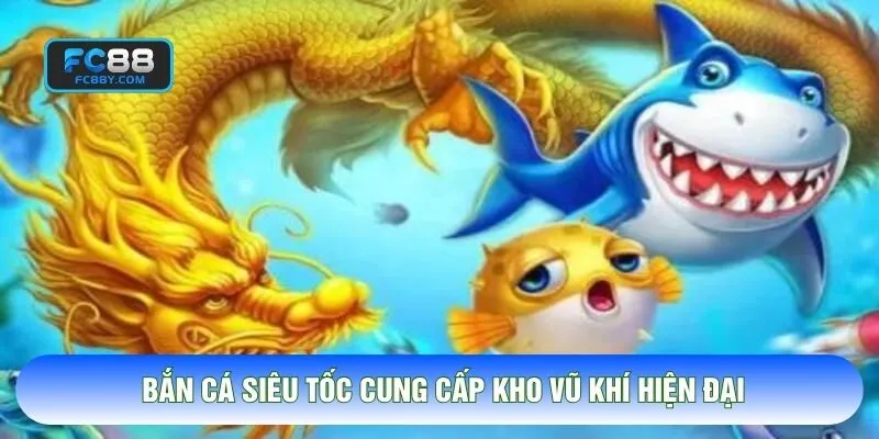 Bắn cá siêu tốc cung cấp kho vũ khí hiện đại