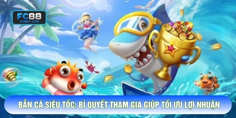 Bắn Cá Siêu Tốc: Bí Quyết Tham Gia Giúp Tối Ưu Lợi Nhuận