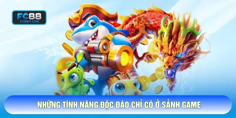 Những tính năng độc đáo chỉ có ở sảnh game