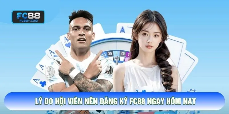 Lý do hội viên nên đăng ký FC88 ngay hôm nay
