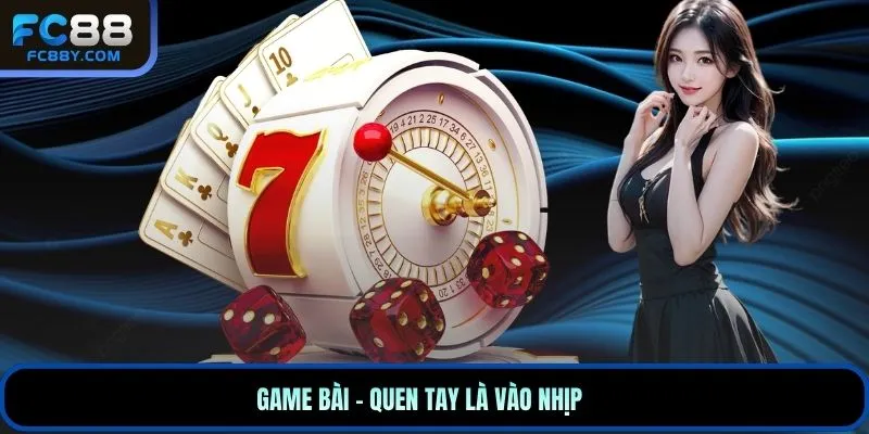 Game bài – quen tay là vào nhịp