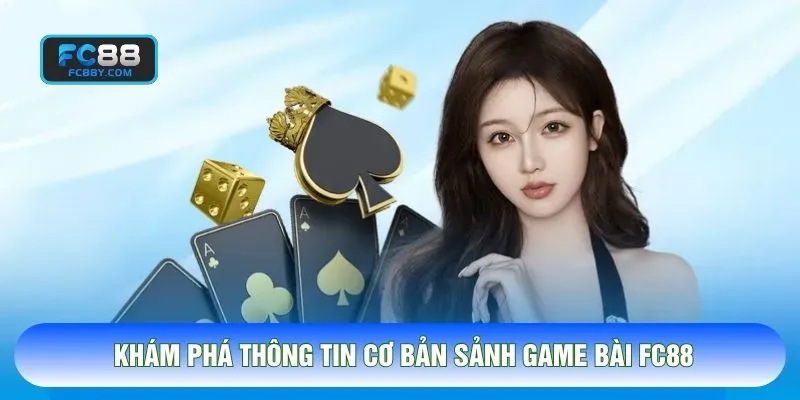 Khám phá thông tin cơ bản sảnh game bài FC88