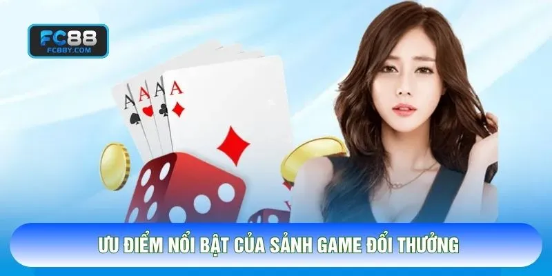 Ưu điểm nổi bật của sảnh game đổi thưởng