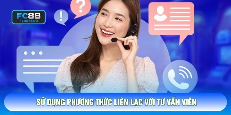 Sử dụng phương thức liên lạc với tư vấn viên
