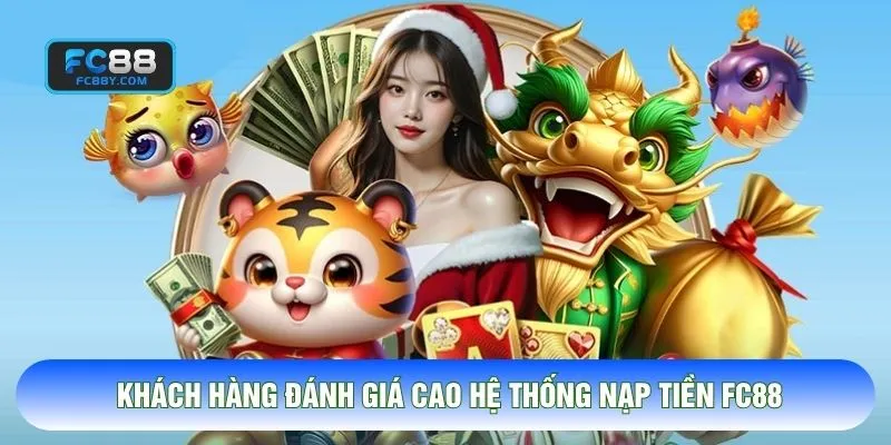 Khách hàng đánh giá cao hệ thống nạp tiền FC88