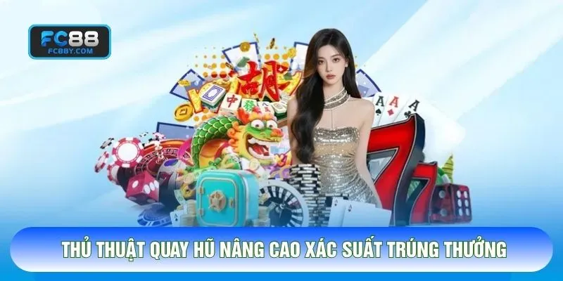 Thủ thuật quay hũ nâng cao xác suất trúng thưởng