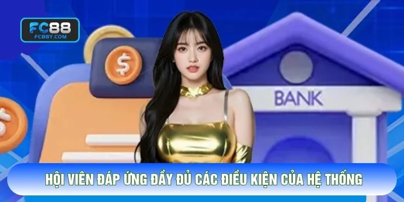Hội viên đáp ứng đầy đủ các điều kiện của hệ thống