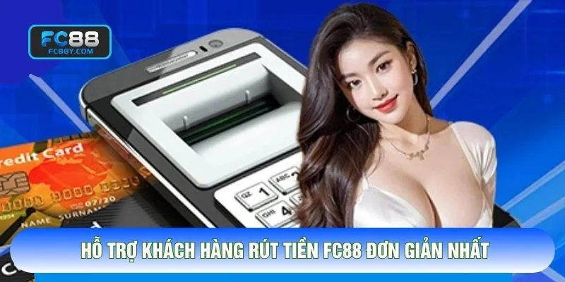 Hỗ trợ khách hàng rút tiền FC88 đơn giản nhất