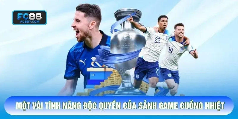 Một vài tính năng độc quyền của sảnh game cuồng nhiệt